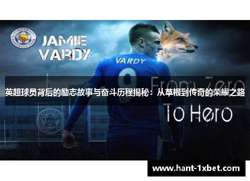 英超球员背后的励志故事与奋斗历程揭秘：从草根到传奇的荣耀之路
