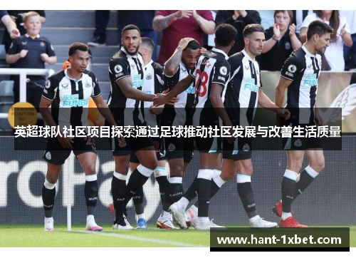 英超球队社区项目探索通过足球推动社区发展与改善生活质量