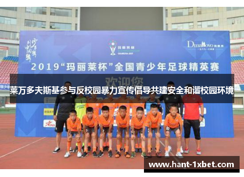 莱万多夫斯基参与反校园暴力宣传倡导共建安全和谐校园环境