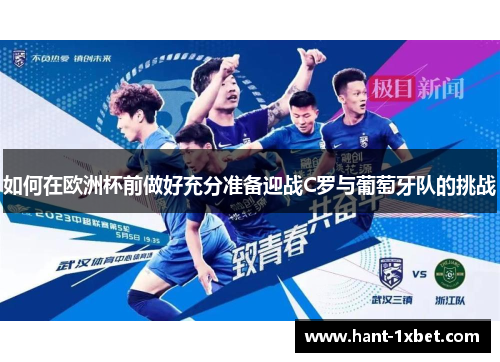 如何在欧洲杯前做好充分准备迎战C罗与葡萄牙队的挑战 如何在欧洲杯前做好充分准备迎战C罗与葡萄牙队的挑战