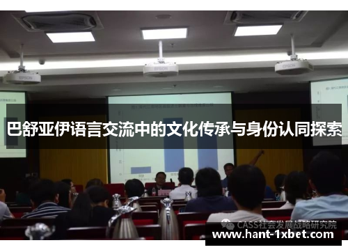 巴舒亚伊语言交流中的文化传承与身份认同探索 巴舒亚伊语言交流中的文化传承与身份认同探索