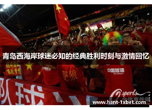 青岛西海岸球迷必知的经典胜利时刻与激情回忆