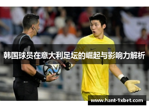 韩国球员在意大利足坛的崛起与影响力解析