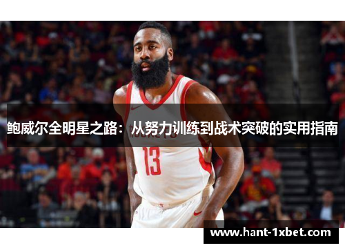 鲍威尔全明星之路:从努力训练到战术突破的实用指南 鲍威尔全明星之路:从努力训练到战术突破的实用指南