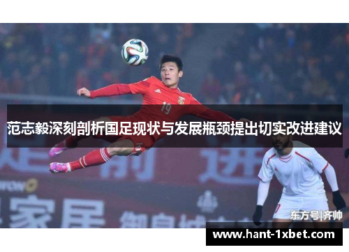 范志毅深刻剖析国足现状与发展瓶颈提出切实改进建议