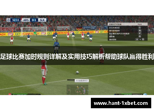 足球比赛加时规则详解及实用技巧解析帮助球队赢得胜利 足球比赛加时规则详解及实用技巧解析帮助球队赢得胜利