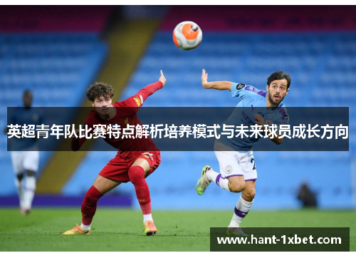 英超青年队比赛特点解析培养模式与未来球员成长方向