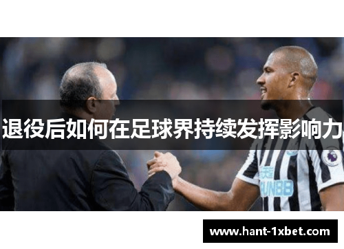 退役后如何在足球界持续发挥影响力 退役后如何在足球界持续发挥影响力